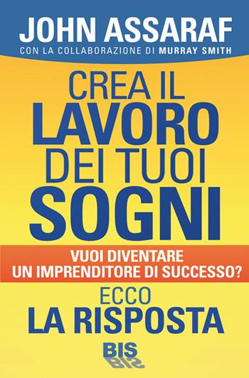Crea il lavoro dei tuoi sogni - Murray Smith, John Assaraf - Libro Bis 2014, La scienza della mente | Libraccio.it