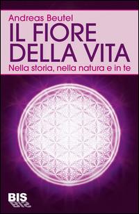 Il fiore della vita. Nella storia, nella natura e in te - Andreas Beutel - Libro Bis 2014, Pocket | Libraccio.it