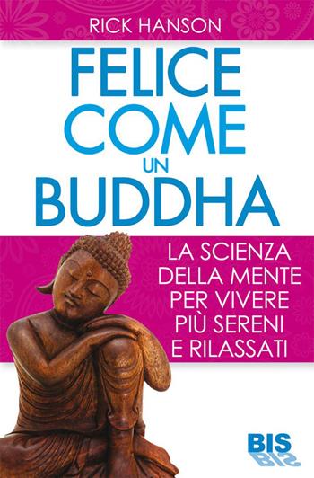Felici come un Buddha - Rick Hanson - Libro Bis 2015, La scienza della mente | Libraccio.it