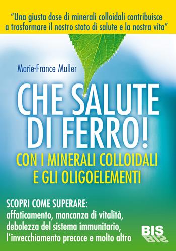 Che salute di ferro! Con i minerali colloidali e gli oligoelementi - Marie-France Muller - Libro Bis 2015 | Libraccio.it