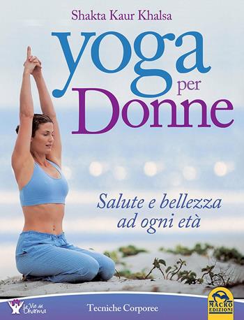 Yoga per donne. Salute e bellezza ad ogni età - Shakta K. khalsa - Libro Macro Edizioni 2015, Terapie corporee | Libraccio.it