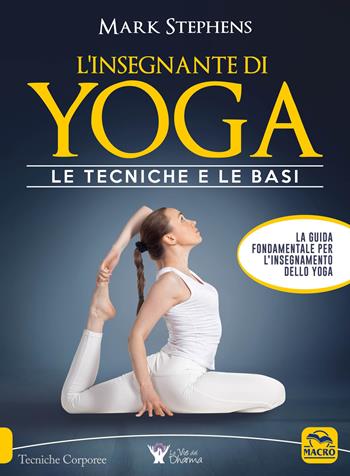 L' insegnante di yoga. Le tecniche e le basi. Vol. 1 - Mark Stephens - Libro Macro Edizioni 2016, Tecniche corporee | Libraccio.it