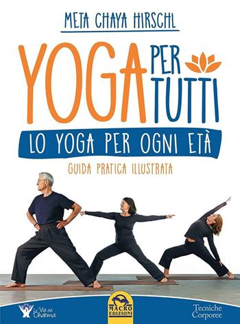 Yoga per tutti. Lo yoga per ogni età. Guida pratica illustrata - Meta Chaya Hirschl - Libro Gruppo Editoriale Macro 2016, Tecniche corporee | Libraccio.it