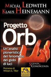 Progetto Orb. Un'analisi pionieristica del fenomeno dei globi di luce - Miceal Ledwith, Klaus Heinemann - Libro Macro Edizioni 2009, Scienza e conoscenza | Libraccio.it