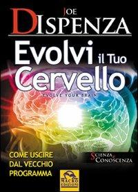 Evolvi il tuo cervello. Come uscire dal vecchio programma - Joe Dispenza - Libro Macro Edizioni 2009, Scienza e conoscenza | Libraccio.it