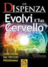 Evolvi il tuo cervello. Come uscire dal vecchio programma - Joe Dispenza - Libro Gruppo Editoriale Macro 2009, Scienza e conoscenza | Libraccio.it