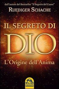 Il segreto di Dio. L'origine dell'anima - Ruediger Schache - Libro Gruppo Editoriale Macro 2012, Nuova saggezza | Libraccio.it