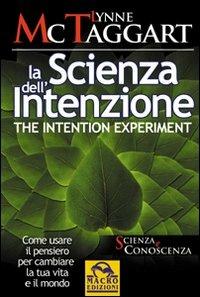 La scienza dell'intenzione-The intention experiment. Come usare il pensiero per cambiare la tua vita e il mondo - Lynne McTaggart - Libro Macro Edizioni 2009, Scienza e conoscenza | Libraccio.it