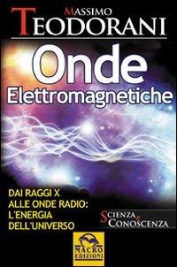 Onde elettromagnetiche. Dai raggi X alle onde radio: l'energia dell'universo - Massimo Teodorani - Libro Macro Edizioni 2009, Scienza e conoscenza | Libraccio.it