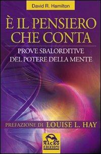 È il pensiero che conta. Prove sbalorditive del potere della mente - David R. Hamilton - Libro Gruppo Editoriale Macro 2009, Nuova saggezza | Libraccio.it
