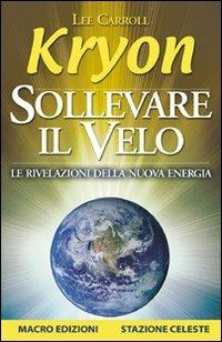 Sollevare il velo. Le rivelazioni della nuova energia - Kryon, Lee Carroll - Libro Macro Edizioni 2009, Nuova saggezza | Libraccio.it
