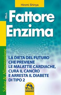 Il fattore enzima. La dieta del futuro che previene le malattie cardiache, cura il cancro e arresta il diabete di tipo 2 - Hiromi Shinya - Libro Gruppo Editoriale Macro 2009, Salute e alimentazione | Libraccio.it