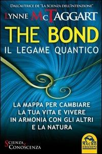 The bond, il legame quantico. La mappa per cambiare la tua vita e vivere in armonia con gli altri e la natura - Lynne McTaggart - Libro Macro Edizioni 2009, Scienza e conoscenza | Libraccio.it