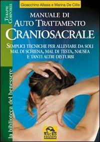 Manuale di autotrattamento craniosacrale. Semplici tecniche per alleviare da soli mal di schiena, mal di testa, nausea e tanti altri disturbi - Gioacchino Allasia, Marina De Cillis - Libro Macro Edizioni 2009, La biblioteca del benessere | Libraccio.it