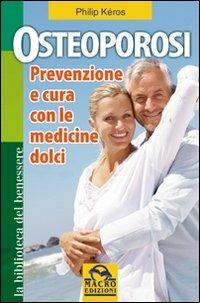 Osteoporosi. Prevenzione e cura con le medicine dolci - Philip Kéros - Libro Gruppo Editoriale Macro 2009, La biblioteca del benessere | Libraccio.it