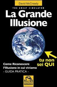 La grande illusione. The Great Simulator. Come riconoscere l'illusione in cui viviamo. Ediz. illustrata - David McCready - Libro Gruppo Editoriale Macro 2009, Sesto senso | Libraccio.it