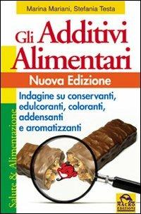 Gli additivi alimentari. Indagine su conservanti, edulcoranti, coloranti, addensanti e aromatizzanti - Marina Mariani, Stefania Testa - Libro Macro Edizioni 2009, Salute e alimentazione | Libraccio.it