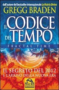 Il codice del tempo. Fractal time - Gregg Braden - Libro Macro Edizioni 2009, Scienza e conoscenza | Libraccio.it
