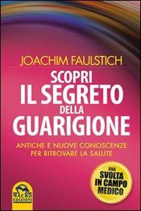 Scopri il segreto della guarigione. Come l'antico sapere cambia la medicina moderna - Joachim Faulstich - Libro Gruppo Editoriale Macro 2009, Medicina psicobiologica | Libraccio.it