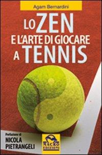 Lo zen e l'arte di giocare a tennis - Agam Bernardini - Libro Gruppo Editoriale Macro 2009, Nuova saggezza | Libraccio.it