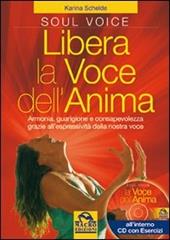Libera la voce dell'anima. Armonia, guarigione e consapevolezza grazie all'espressività della nostra voce. Con CD Audio