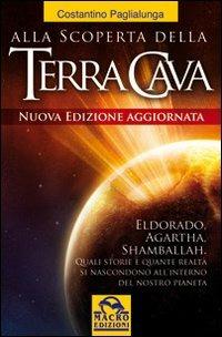 Alla scoperta della terra cava. El Dorado, Agartha, Shamballah. Quali storie e quante realtà si nascondono all'interno del nostro pianeta - Costantino Paglialunga - Libro Gruppo Editoriale Macro 2009, Verità nascoste | Libraccio.it