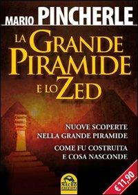 La grande piramide e lo Zed. Nuove scoperte nella grande piramide. Come fu costruita e cosa nasconde - Mario Pincherle - Libro Macro Edizioni 2009, Antiche conoscenze | Libraccio.it