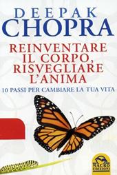 Reinventare il corpo, risvegliare l'anima. 10 passi per cambiare la tua vita