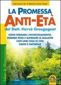 La promessa anti-età. Come fermare l'invecchiamento, perdere peso e superare le malattie con uno stile di vita sano e naturale - Hervé Grosgogeat - Libro Macro Edizioni 2009, Salute e alimentazione | Libraccio.it