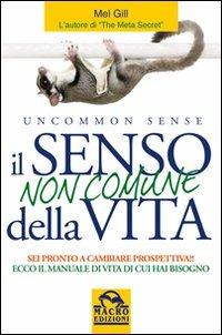 Il senso non comune della vita. Sei pronto a cambiare prospettiva? - Mel Gill - Libro Gruppo Editoriale Macro 2009, Nuova saggezza | Libraccio.it