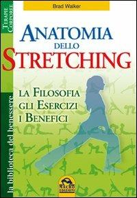 Anatomia dello stretching. La filosofia, gli esercizi e i benefici - Brad Walker - Libro Macro Edizioni 2009, La biblioteca del benessere | Libraccio.it