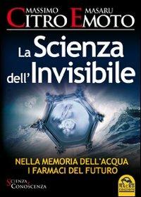 La scienza dell'invisibile. Nella memoria dell'acqua i farmaci del furturo - Massimo Citro, Masaru Emoto - Libro Macro Edizioni 2009, Scienza e conoscenza | Libraccio.it