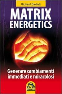Matrix energetics. Generare cambiamenti immediati e miracolosi - Richard Bartlett - Libro Macro Edizioni 2009, Sesto senso | Libraccio.it