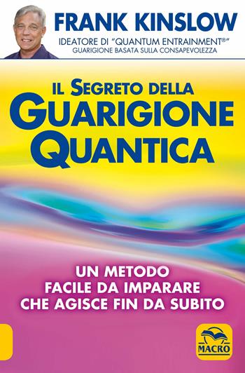 Il segreto della guarigione quantica. Un metodo facile da imparare che agisce fin da subito - Frank Kinslow - Libro Macro Edizioni 2009, Nuova saggezza | Libraccio.it