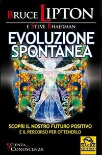 Evoluzione spontanea - Bruce H. Lipton, Steve Bhaerman - Libro Gruppo Editoriale Macro 2009, Scienza e conoscenza | Libraccio.it