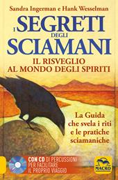 I Segreti degli Sciamani. Il risveglio al mondo degli Spiriti. La guida che svela i riti e le pratiche sciamaniche. Con CD Audio