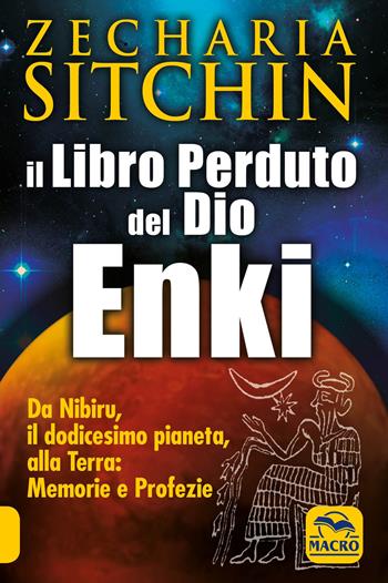 Il libro perduto del dio Enki. Da Nibiru, il dodicesimo pianeta, alla terra: memorie e profezie - Zecharia Sitchin - Libro Macro Edizioni 2009, Antiche conoscenze | Libraccio.it