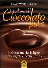 L' anima del cioccolato puro. Il cioccolato che fa bene: virtù segrete e ricette sfiziose - David Wolfe, Shazzie - Libro Macro Edizioni 2009, L'arte di cucinare | Libraccio.it