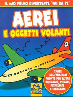 Aerei e oggetti volanti. Ediz. illustrata  - Libro Macro Junior 2009 | Libraccio.it
