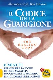 Il codice della guarigione. 6 minuti per guarire la fonte di ogni malattia, raggiungere il successo, migliorare le relazioni. Ediz. italiana e inglese