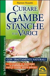 Curare le gambe stanche e le varici con trattamenti naturali... e guarire il disturbo delle gambe senza riposo - Ramón Roselló - Libro Gruppo Editoriale Macro 2009, La biblioteca del benessere | Libraccio.it