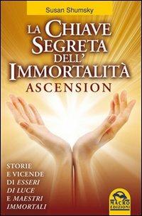 La chiave segreta dell'immortalità. Ascension - Susan Shumsky - Libro Gruppo Editoriale Macro 2009, Nuova saggezza | Libraccio.it