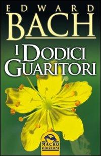 I dodici guaritori - Edward Bach - Libro Macro Edizioni 2009, La biblioteca del benessere | Libraccio.it