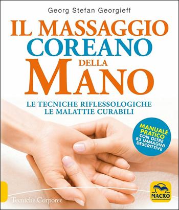 Il massaggio coreano della mano. Le tecniche riflessologiche le malattie curabili. Manuale pratico con oltre 85 immagini descrittive - George Stefan Georgieff - Libro Macro Edizioni 2019, Terapie corporee | Libraccio.it