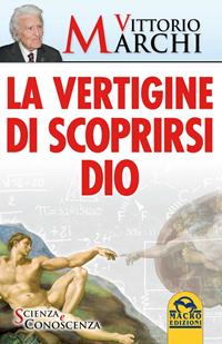 La vertigine di scoprirsi Dio - Vittorio Marchi - Libro Macro Edizioni 2014, Scienza e conoscenza | Libraccio.it
