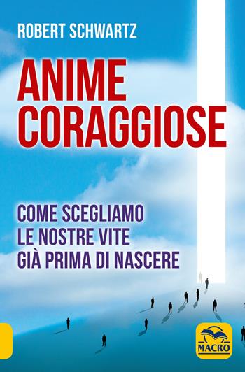 Anime coraggiose. Come scegliamo le nostre vite già prima di nascere - Robert Schwartz - Libro Gruppo Editoriale Macro 2019, Nuova saggezza | Libraccio.it