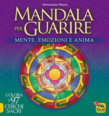 Mandala per guarire. Mente, emozioni e anima. Colora i 97 cerchi sacri - Ahimsalara Ribera - Libro Gruppo Editoriale Macro 2009, Mandala | Libraccio.it