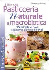 Il libro della pasticceria naturale e macrobiotica. 150 ricette di dolci e leccornie da tutto il mondo