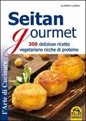 Seitan gourmet. 300 deliziose ricette vegetariane ricche di proteine