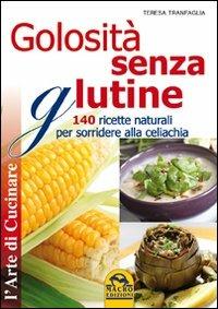 Golosità senza glutine. 140 ricette naturali per sorridere alla celiachia - Teresa Tranfaglia - Libro Gruppo Editoriale Macro 2009, L' arte di cucinare | Libraccio.it